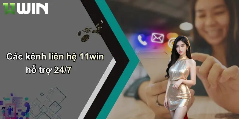 Các kênh liên hệ 11win hỗ trợ 24/7