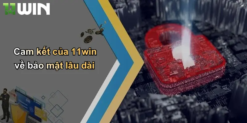 Cam kết của 11win về bảo mật lâu dài
