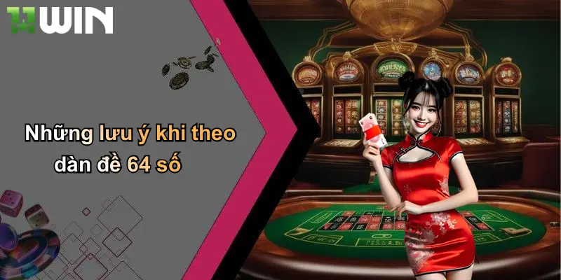 Những lưu ý khi theo dàn đề 64 số