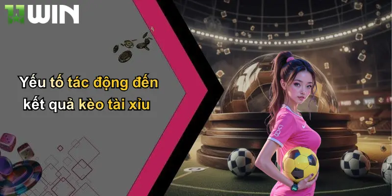 Yếu tố tác động đến kết quả kèo tài xỉu
